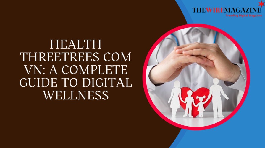 Health Threetrees Com VN: A Complete Guide to Digital Wellness